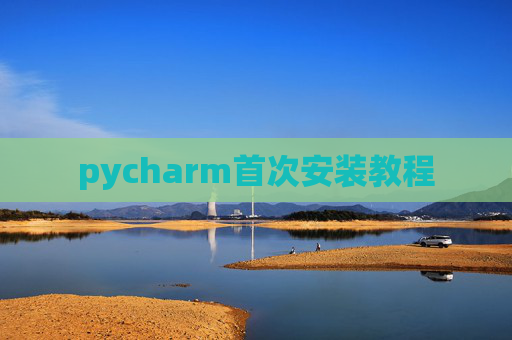 pycharm首次安装教程 pycharm首次安装教程